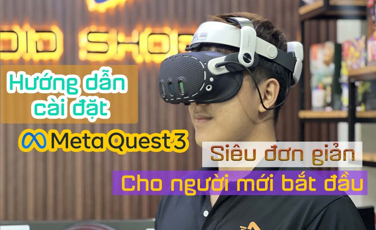 Hướng Dẫn Cài đặt Kính Thực Tế ảo Meta Quest 3