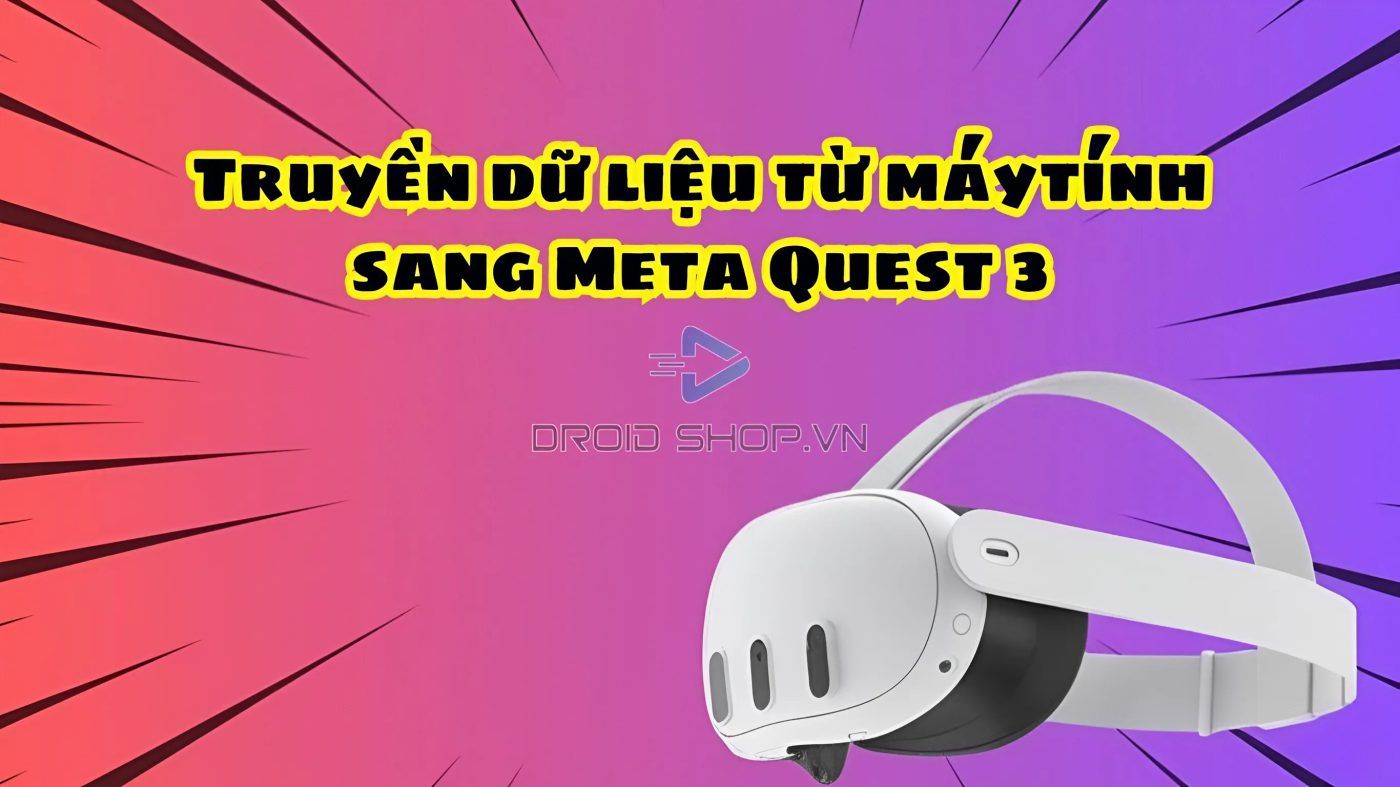 Cách Truyền Dữ Liệu Từ Máy Tính Sang Meta Quest 3