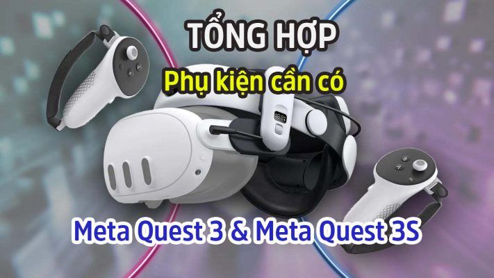 Tổng Hợp Các Phụ Kiện Cần Thiết Cho Kính Meta Quest 3 Và Meta Quest 3s