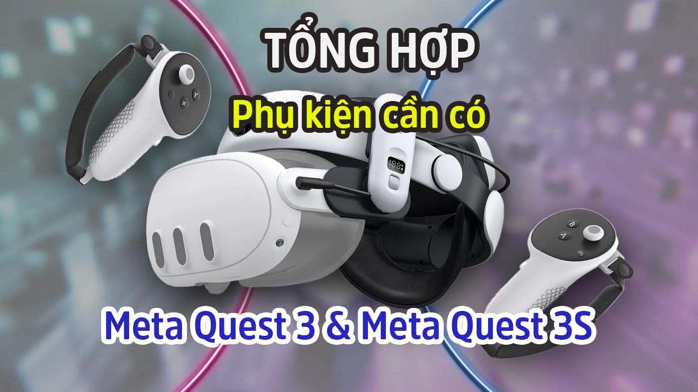 Tổng Hợp Các Phụ Kiện Cần Thiết Cho Kính Meta Quest 3 Và Meta Quest 3s