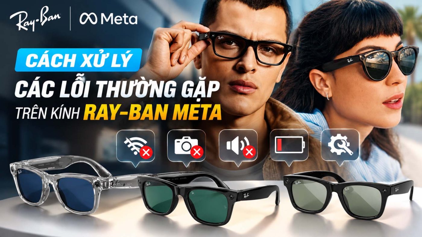 Hướng Dẫn Xử Lý Các Lỗi Thường Gặp Ray Ban Meta